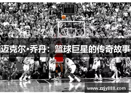 迈克尔·乔丹：篮球巨星的传奇故事